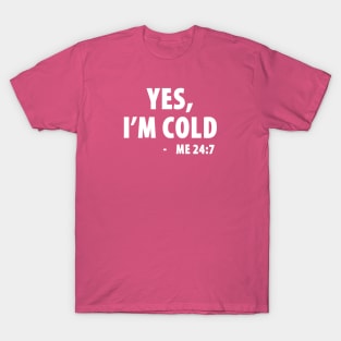 Yes I'm Cold - Me 24:7 T-Shirt